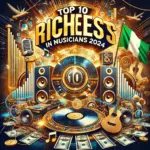 Top 10 Richest Musician in Nigeria 2024